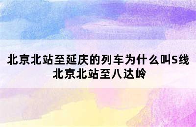 北京北站至延庆的列车为什么叫S线 北京北站至八达岭